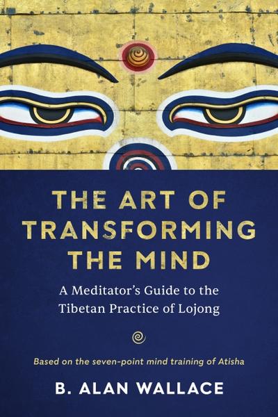 Wallace, B. Alan: The Art of Transforming the Mind - Atelier Tibet